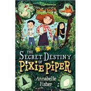 The Secret Destiny of Pixie Piper by Fisher, Annabelle; Andrewson, Natalie, 9780062393777