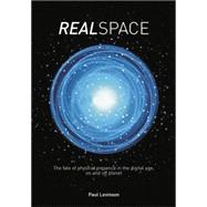 Real Space: The fate of physical presence in the digital age, on and off planet by Levinson,Paul, 9780415753777
