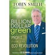 Billion Dollar Green Profit from the Eco Revolution by Smith, Tobin; Claman, Liz, 9780470343777