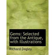 Gems : Selected from the Antique, with Illustrations by Dagley, Richard, 9780554733777