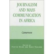 Journalism and Mass Communication in Africa Cameroon by Eribo, Festus; Tanjong, Enoh; Cheo, Victor Ngu; Epey, Bisong Divine; Funge, Diffang; Henry, Muluh; Kizito, Mary N.; Kyayonka, Christine; Mogekwu, Matt; Ndoh, Bertha; Ngwa, George A.; Okigbo, Charles; Tita, Julius Che; Uyo, Adidi, 9780739103777