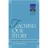 Teaching Our Story Narrative Leadership and Pastoral Formation by Golemon, Larry A., 9781566993777