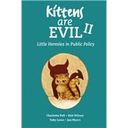 Kittens Are Evil II Little Heresies in Public Policy by Lowe, Toby; Myers, Jan; Pell, Charlotte; Wilson, Rob, 9781911193777