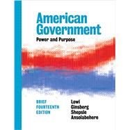 American Government: Power and Purpose (Brief Fourteenth Edition) by Ansolabehere, Stephen; Ginsberg, Benjamin; Lowi, Theodore J.; Shepsle, Kenneth A., 9780393283778