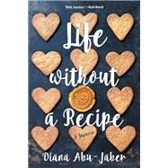 Life Without a Recipe A Memoir by Abu-Jaber, Diana, 9780393353778