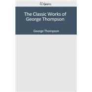 The Classic Works of George Thompson by Thompson, George, 9781501083778