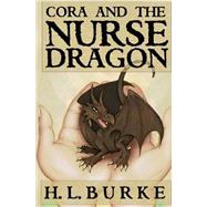 Cora and the Nurse Dragon by Burke, H. L.; Rogers, Jennefer I.; White, Jennifer, 9781523243778