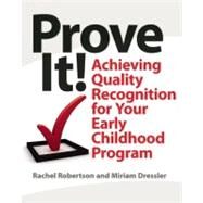 Prove It! : Achieving Quality Recognition for Your Early Childhood Program by Robertson, Rachel, 9781933653778