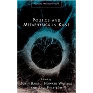 Politics and Metaphysics in Kant by Baiasu, Sorin; Philstrom, Sami; Williams, Howard, 9780708323779