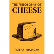 The Philosophy of Cheese by McGuigan, Patrick, 9780712353779