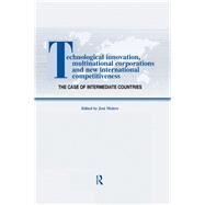 Technological Innovations, Multinational Corporations and the New International Competitiveness: The Case of Intermediate Countries by Molero,Jos;Molero,Jos, 9781138983779
