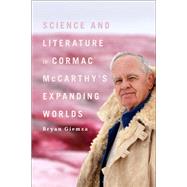 Science and Literature in Cormac McCarthys Expanding Worlds by Bryan Giemza, 9781501383779