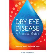 Dry Eye Disease A Practical Guide by Mah, Francis S., M.D.; Rhee, Michelle K., M.D., 9781630913779