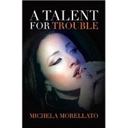 A Talent for Trouble by Morellato, Michela, 9781728333779