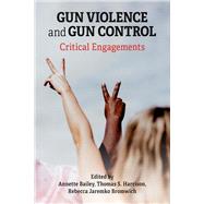 Gun Violence and Gun Control: Critical Engagements by Harrison, Thomas; Jaremko Bromwich, Rebecca; Bailey, Annette, 9781772583779
