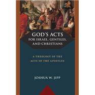 God's Acts for Israel, Gentiles, and Christians by Joshua W. Jipp, 9780802883780