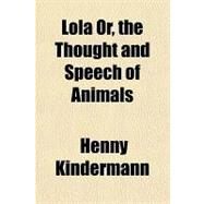 Lola Or, the Thought and Speech of Animals by Kindermann, Henny, 9781153793780
