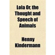 Lola Or, the Thought and Speech of Animals by Kindermann, Henny, 9781153793780