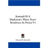 Journal of a Diplomat's Three Years' Residence in Persia V1 by Eastwick, Edward B., 9781432663780