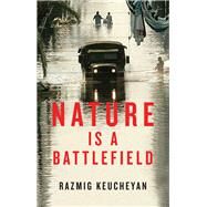 Nature is a Battlefield Towards a Political Ecology by Keucheyan, Razmig, 9781509503780