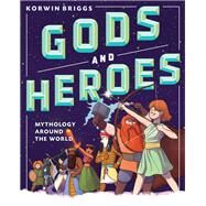 Gods and Heroes Mythology Around the World by Briggs, Korwin, 9781523503780