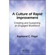 A Culture of Rapid Improvement: Creating and Sustaining an Engaged Workforce by Floyd, Raymond C., 9781563273780