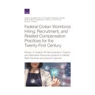 Federal Civilian Workforce Hiring, Recruitment, and Related Compensation Practices for the Twenty-First Century Review of Federal HR Demonstration Projects and Alternative Personnel Systems to Identify Best Practices and Lessons Learned by Groeber, Ginger; Mayberry, Paul W.; Crosby, Brandon; Doboga, Mark; DiNicola, Samantha E.; Lee, Caitlin; Tunstall, Ellen E., 9781977403780
