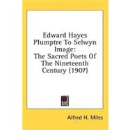 Edward Hayes Plumptre to Selwyn Image : The Sacred Poets of the Nineteenth Century (1907) by Miles, Alfred H., 9780548823781