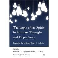 Logic of the Spirit in Human Thought and Experience by Wright, Dana R.; White, Keith J., 9780718893781