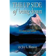 The Up Side of Being Down: A Simple Guide for Healing Negativity With Mind Fitness by Watson, Joy L., 9780738833781