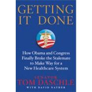 Getting It Done How Obama and Congress Finally Broke the Stalemate to Make Way for Health Care Reform by Daschle, Tom; Nather, David, 9780312643782