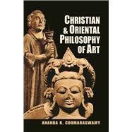 Christian and Oriental Philosophy of Art by Coomaraswamy, Ananda K., 9780486203782