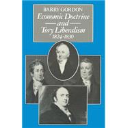 Economic Doctrine and Tory Liberalism 18241830 by Gordon, Barry, 9781349033782