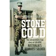 Stone Cold The Extraordinary Story of Len Opie, Australia's Deadliest Soldier by Faulkner, Andrew, 9781742373782