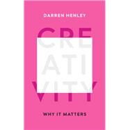Creativity Why It Matters by Henley, Darren, 9781783963782