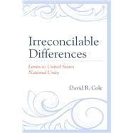 Irreconcilable Differences Limits to United States National Unity by Cole, David R., 9781793623782