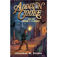 Addison Cooke and the Tomb of the Khan by Stokes, Jonathan W., 9780399173783