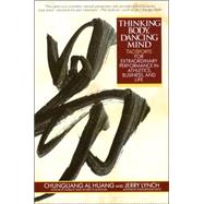 Thinking Body, Dancing Mind Taosports for Extraordinary Performance in Athletics, Business, and Life by Huang, Chungliang Al; Lynch, Jerry, 9780553373783
