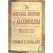 The Natural History of Alcoholism Revisited by Vaillant, George E., 9780674603783