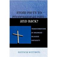 From Piety to Professionalism D and Back? Transformations of Organized Religious Virtuosity by Wittberg, Patricia, 9780739113783