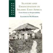 Slavery and Emancipation in Islamic East Africa by Mcmahon, Elisabeth, 9781107533783