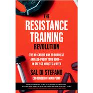 The Resistance Training Revolution The No-Cardio Way to Burn Fat and Age-Proof Your Bodyin Only 60 Minutes a Week by Di Stefano, Sal, 9780306923784