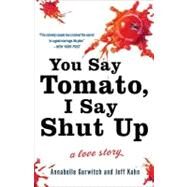 You Say Tomato, I Say Shut Up A Love Story by Gurwitch, Annabelle; Kahn, Jeff, 9780307463784