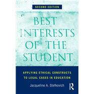 Best Interests of the Student: Applying Ethical Constructs to Legal Cases in Education by Stefkovich,Jacqueline A., 9780415823784