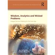 Wisdom, Analytics and Wicked Problems: Integral Decision-Making In and Beyond the Information Age by Intezari; Ali, 9781472463784