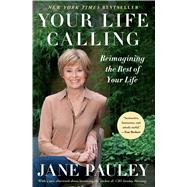 Your Life Calling Reimagining the Rest of Your Life by Pauley, Jane, 9781476733784