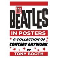 The Beatles in Posters A Collection of Concert Artwork by Tony Booth by Booth, Tony, 9780750983785