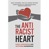 The Antiracist Heart A Self-Compassion and Activism Handbook by Manning, Roxy; Peyton, Sarah; Butler, Shakti, 9781523003785