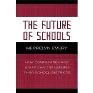 The Future of Schools How Communities and Staff Can Transform Their School Districts by Emery, Merrelyn, 9781578863785