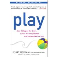 Play : How It Shapes the Brain, Opens the Imagination, and Invigorates the Soul by Brown, M.D., Stuart (Author); Vaughan, Christopher (Author), 9781583333785